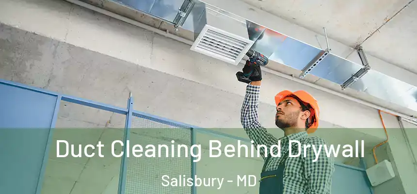 Duct Cleaning Behind Drywall Salisbury - MD