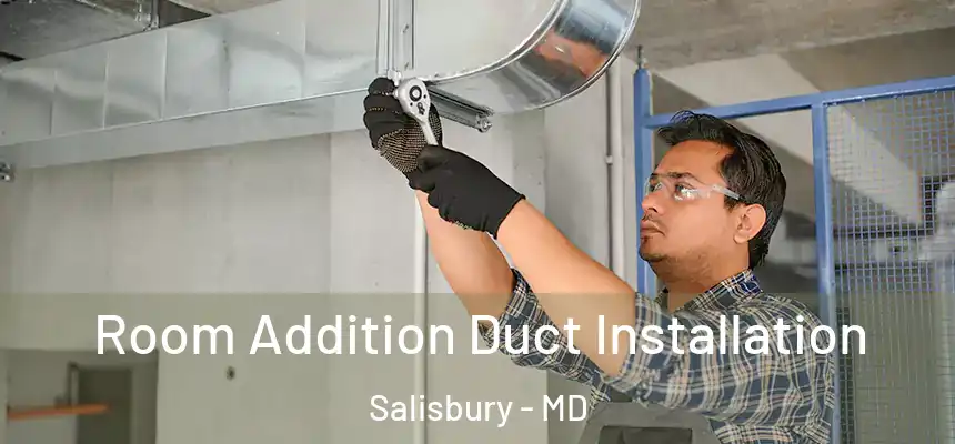  Room Addition Duct Installation Salisbury - MD